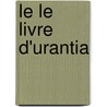 Le Le Livre D'Urantia by The Urantia Foundation