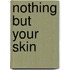 Nothing But Your Skin