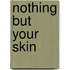 Nothing But Your Skin