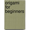 Origami for Beginners by Florence Temko