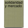 Solidaridad Y Mercado door Jose A. Lopez Rey