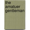 The Amatuer Gentleman by Jeffrey Farnol