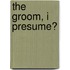 The Groom, I Presume?