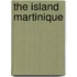 The Island Martinique