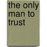 The Only Man to Trust door Grace Green