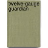 Twelve-Gauge Guardian by B.J.J. Daniels