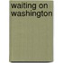 Waiting on Washington