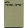 Wife, Mother...Lover? door Sally Tyler Hayes
