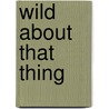 Wild About That Thing door Lisabet Sarai