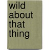Wild About That Thing by Lisabet Sarai