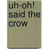 Uh-Oh! Said the Crow door Joanne Oppenheim