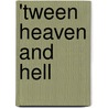 'Tween Heaven and Hell by Sam Cheever
