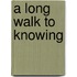 A Long Walk to Knowing