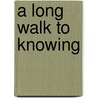 A Long Walk to Knowing door Anne Fisher