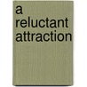 A Reluctant Attraction by Valerie Parv