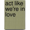 Act Like We'Re in Love door Christi Barth