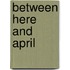 Between Here and April