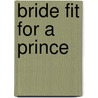 Bride Fit For A Prince by Rebecca Winters