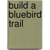 Build a Bluebird Trail door Daleevva Gelfand