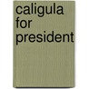 Caligula for President by Cintra Wilson