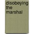 Disobeying the Marshal