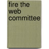 Fire the Web Committee by Tim Scapillato