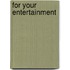 For Your Entertainment