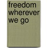 Freedom Wherever We Go door Nhat Thich