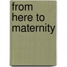 From Here to Maternity by Joan Mcfadden