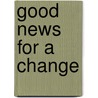 Good News for a Change by Holly Dressel
