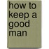 How to Keep a Good Man
