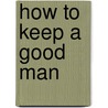 How to Keep a Good Man door Raymond Robertson