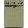 Last-Minute Bridegroom by Linda Miles