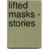 Lifted Masks - Stories