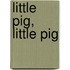 Little Pig, Little Pig