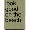Look Good on the Beach by Infinite Ideas