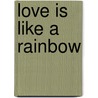 Love Is Like a Rainbow door Dawn Colclasure