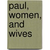Paul, Women, and Wives by Craig S. Keener