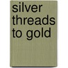 Silver Threads to Gold by J. Carroll
