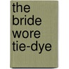 The Bride Wore Tie-Dye by Pamela Ingrahm