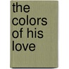 The Colors of His Love door Dee Brestin