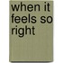 When It Feels So Right