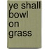 Ye Shall Bowl on Grass