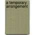 A Temporary Arrangement