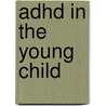 Adhd In The Young Child by PhD Reimers
