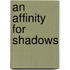 An Affinity for Shadows