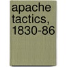 Apache Tactics, 1830-86 door Robert Watt