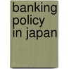 Banking Policy in Japan door William M. Tsutsui