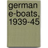 German E-Boats, 1939-45 by Gordon Williamson