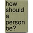 How Should a Person Be?